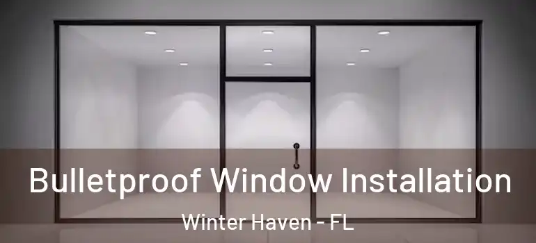  Bulletproof Window Installation Winter Haven - FL